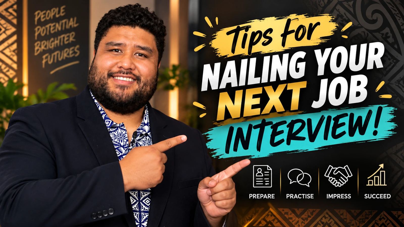 Tips for Nailing Your Next Job Interview. A man in a navy blazer over a blue and white Pacific print shirt smiles and points at the title, in front of a wall reading People, Potential, Brighter Futures. Four icons along the bottom read Prepare, Practise, Impress, Succeed.