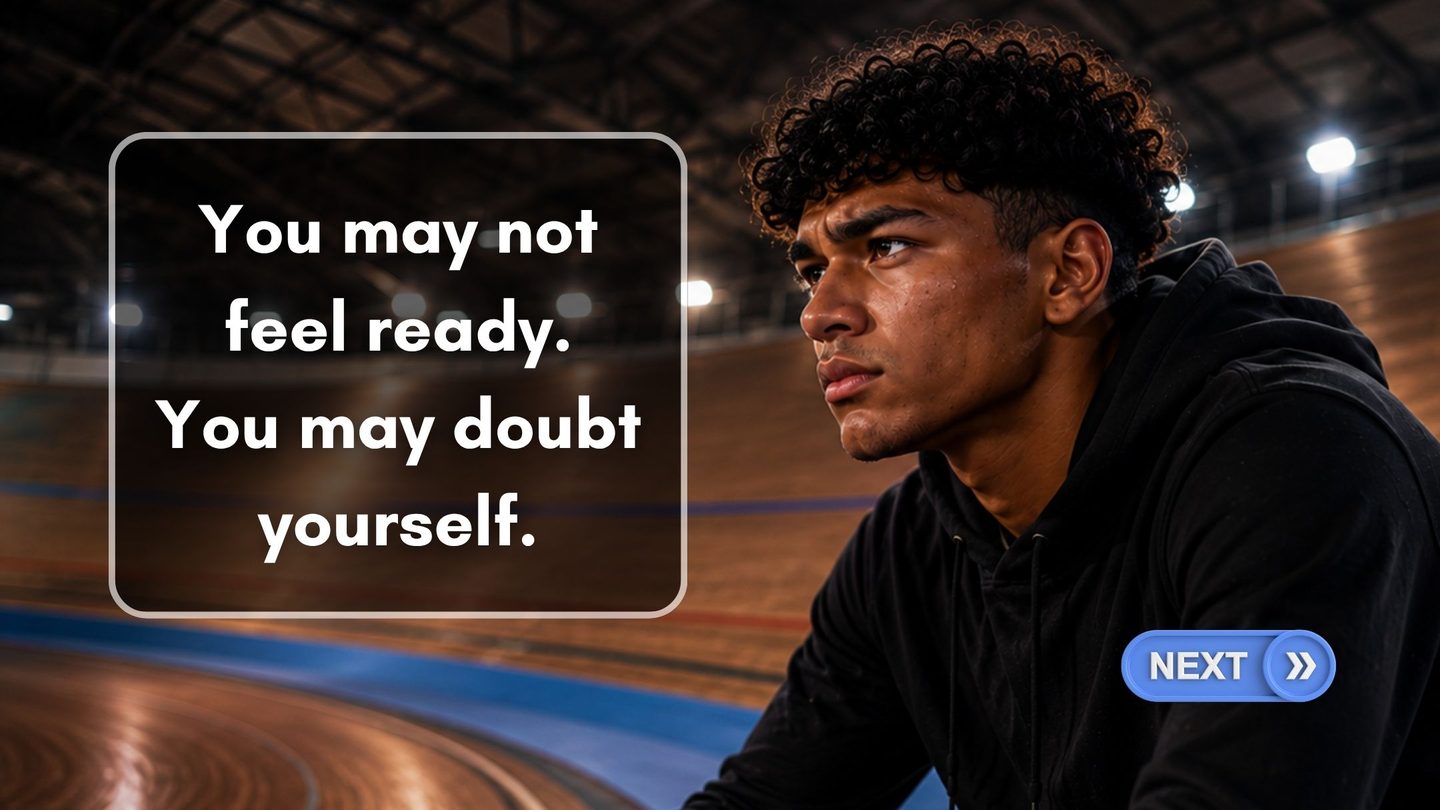 You may not feel ready. You may doubt yourself.
