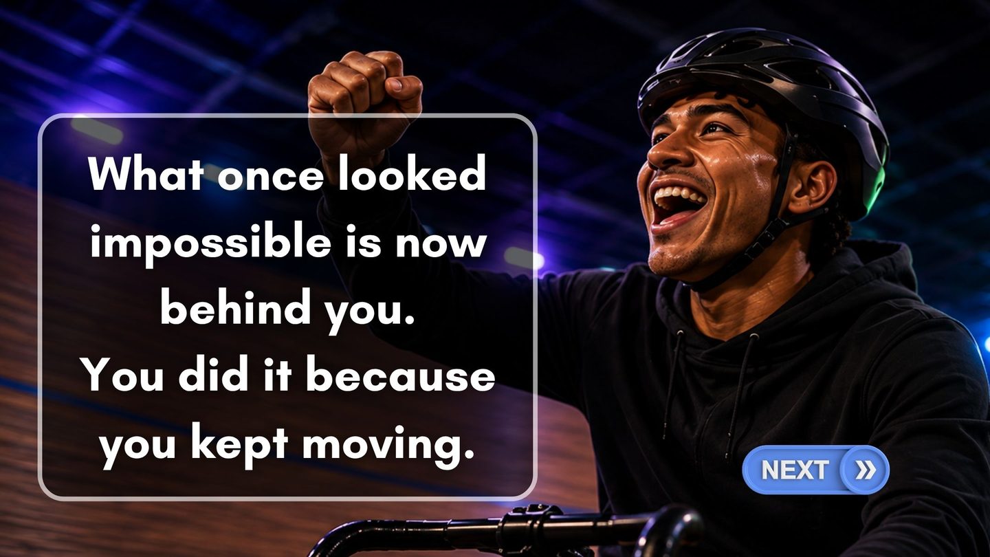 What once looked impossible is now behind you. You did it because you kept moving.